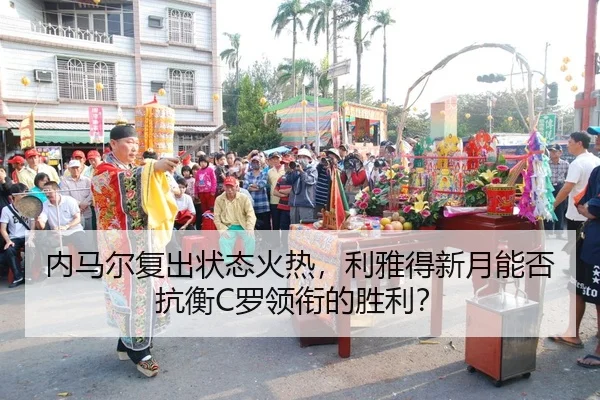 内马尔复出状态火热，利雅得新月能否抗衡C罗领衔的胜利？